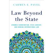 Law Beyond the State Dynamic Coordination, State Consent, and Binding International Law