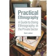 Practical Ethnography: A Guide to Doing Ethnography in the Private Sector