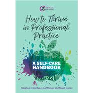 How to Thrive in Professional Practice A Self-care Handbook