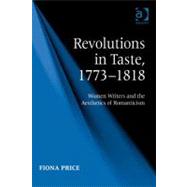 Revolutions in Taste, 1773-1818 : Women Writers and the Aesthectics If Romaniticism