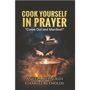 Cook Yourself in Prayer Come Out and Manifest!
