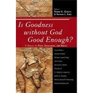 Is Goodness Without God Good Enough?: A Debate on Faith, Secularism, and Ethics