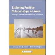 Exploring Positive Relationships at Work: Building a Theoretical and Research Foundation