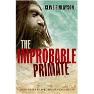 The Improbable Primate How Water Shaped Human Evolution