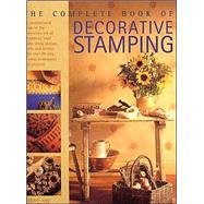 The Complete Book of Decorative Stamping: an inspirational guide to the innovative art of decorating your home using stamps, prints and blocks, with over 80 step-by-step techniques and project