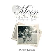 The Moon to Play With: A Daughter's Journey Through Love, Loss, and the Power of Presence