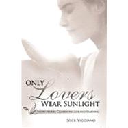 Only Lovers Wear Sunlight : Short Stories Celebrating Life and Yearning