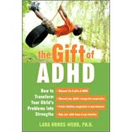 The Gift Of ADHD: How To Transform Your Child's Problems Into Strengths