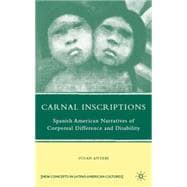 Carnal Inscriptions Spanish American Narratives of Corporeal Difference and Disability