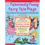 12 Fabulously Funny Fairy Tale Plays Humorous Takes on Favorite Tales That Boost Reading Skills, Build Fluency & Keep Your Class Chuckling With Lots of Read-Aloud Fun!