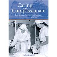 Caring and Compassionate The Mater Children’s Hospital 1931–2014