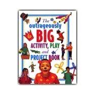 The Outrageously Big Activity, Play and Project Book