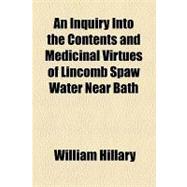 An Inquiry into the Contents and Medicinal Virtues of Lincomb Spaw Water Near Bath