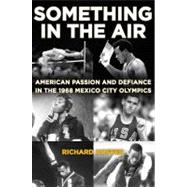 Something in the Air : American Passion and Defiance in the 1968 Mexico City Olympics