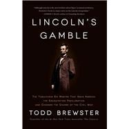 Lincoln's Gamble The Tumultuous Six Months that Gave America the Emancipation Proclamation and Changed the Course of the Civil War