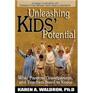 Unleashing Kids' Potential What Parents, Grandparents, and Teachers Need to K