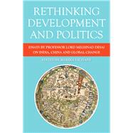 Rethinking Development and Politics Essays by Professor Lord Meghnad Desai on India, China and Global Change