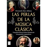 Las Perlas de la música clásica / The Pearls of Classical Music Una guía de breves obras maestras de cien grandes compositores / A Guide to Brief Masterpieces by One Hundred Great Composers