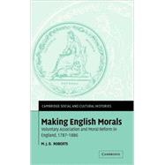Making English Morals: Voluntary Association and Moral Reform in England, 1787â€“1886