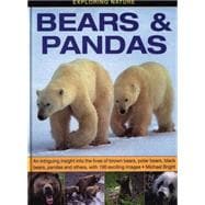 Exploring Nature: Bears & Pandas An Intriguing Insight Into The Lives Of Brown Bears, Polar Bears, Black Bears, Pandas And Others, With 190 Exciting Images.