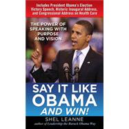 Say It Like Obama and WIN!: The Power of Speaking with Purpose and Vision, 1st Edition