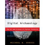 Digital Archaeology The Art and Science of Digital Forensics