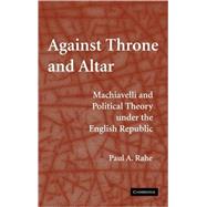 Against Throne and Altar: Machiavelli and Political Theory Under the English Republic