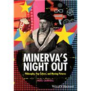 Minerva's Night Out Philosophy, Pop Culture, and Moving Pictures