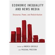 Economic Inequality and News Media Discourse, Power, and Redistribution