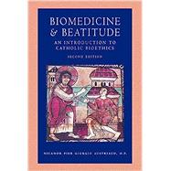 Biomedicine and Beatitude: An Introduction to Catholic Bioethics, Second Edition
