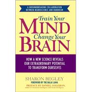Train Your Mind, Change Your Brain : How a New Science Reveals Our Extraordinary Potential to Transform Ourselves