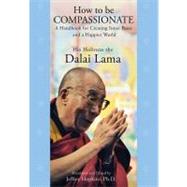 How to Be Compassionate : A Handbook for Creating Inner Peace and a Happier World