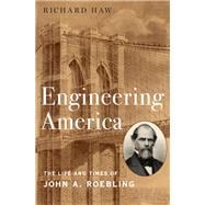 Engineering America The Life and Times of John A. Roebling