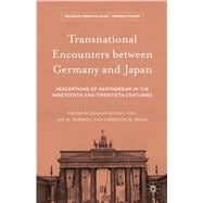 Transnational Encounters between Germany and Japan Perceptions of Partnership in the Nineteenth and Twentieth Centuries