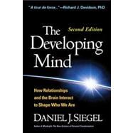 The Developing Mind, Second Edition How Relationships and the Brain Interact to Shape Who We Are