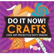 Do It Now! Crafts : Cool Art Projects and Tasty Snacks