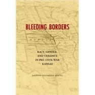 Bleeding Borders : Race, Gender, and Violence in Pre-Civil War Kansas
