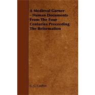 A Medieval Garner: Human Documents from the Four Centuries Preceeding the Reformation
