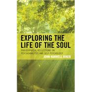 Exploring the Life of the Soul Philosophical Reflections on Psychoanalysis and Self Psychology