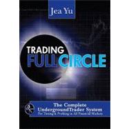 Trading Fullcircle : The Complete Underground Trader System for Timing and Profiting in All Financial Markets