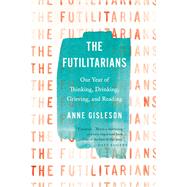 The Futilitarians Our Year of Thinking, Drinking, Grieving, and Reading