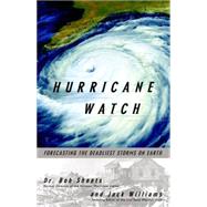 Hurricane Watch Forecasting the Deadliest Storms on Earth