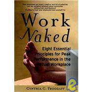 Work Naked : Eight Essential Principles for Peak Performance in the Virtual Workplace