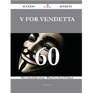 V for Vendetta 60 Success Secrets - 60 Most Asked Questions On V for Vendetta - What You Need To Know