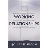 Working Relationships Managing Successful Relationships in Business and Life