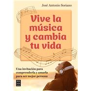 Vive la música y cambia tu vida Una invitación para comprenderla y amarla para ser mejor persona