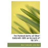 Poetical Works of Oliver Goldsmith : With an Account of His Life ...