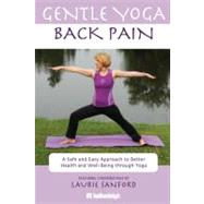 Gentle Yoga for Back Pain A Safe and Easy Approach to Better Health and Well-Being through Yoga