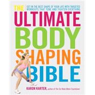The Ultimate Body Shaping Bible Get in the Best Shape of Your Life with Targeted Workouts That Tone and Tighten Everything