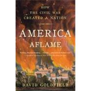 America Aflame How the Civil War Created a Nation